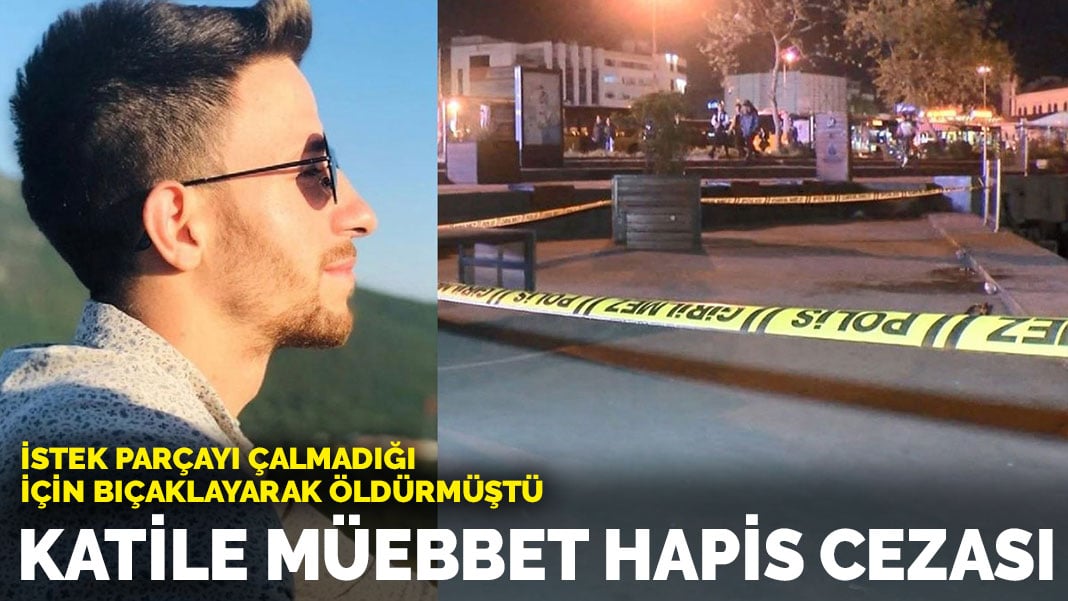 İstek parçayı çalmadığı için bıçaklanarak öldürülmüştü: Katile müebbet hapis cezası