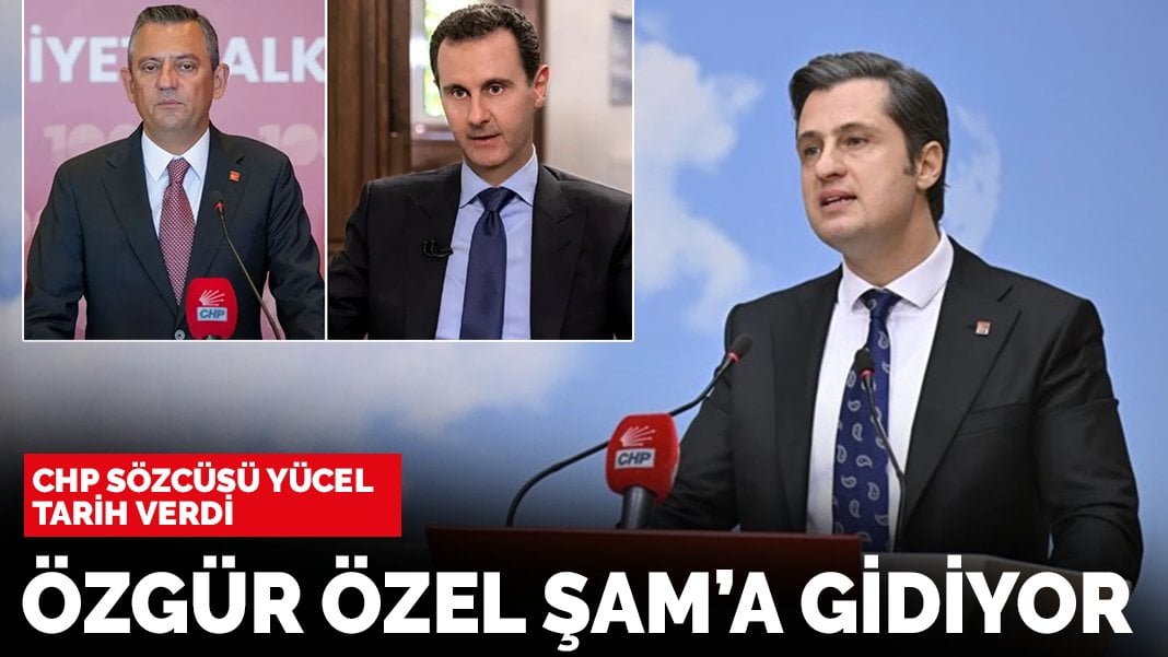 CHP Sözcüsü Yücel tarih verdi: Özgür Özel Şam’a gidiyor