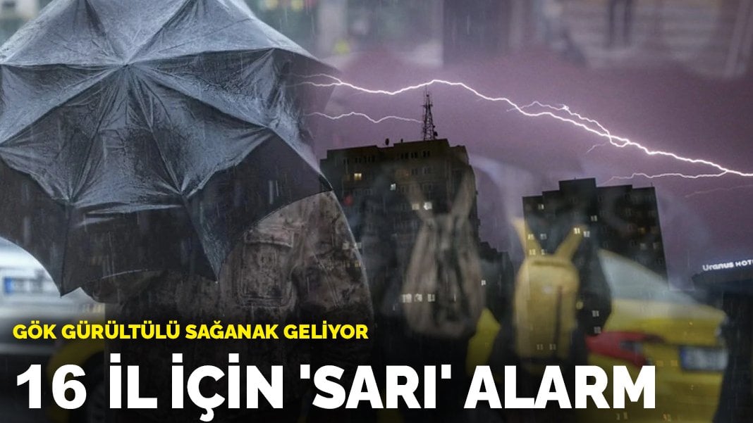 Meteoroloji’den 16 il için ‘sarı’ alarm! Gök gürültülü sağanak geliyor