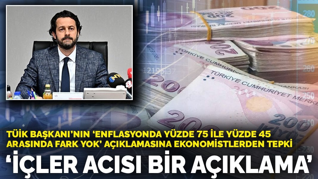 TÜİK Başkanı’nın ‘Enflasyonda yüzde 75 ile yüzde 45 arasında fark yok’ sözlerine ekonomistlerden tepki: İçler acısı bir açıklama