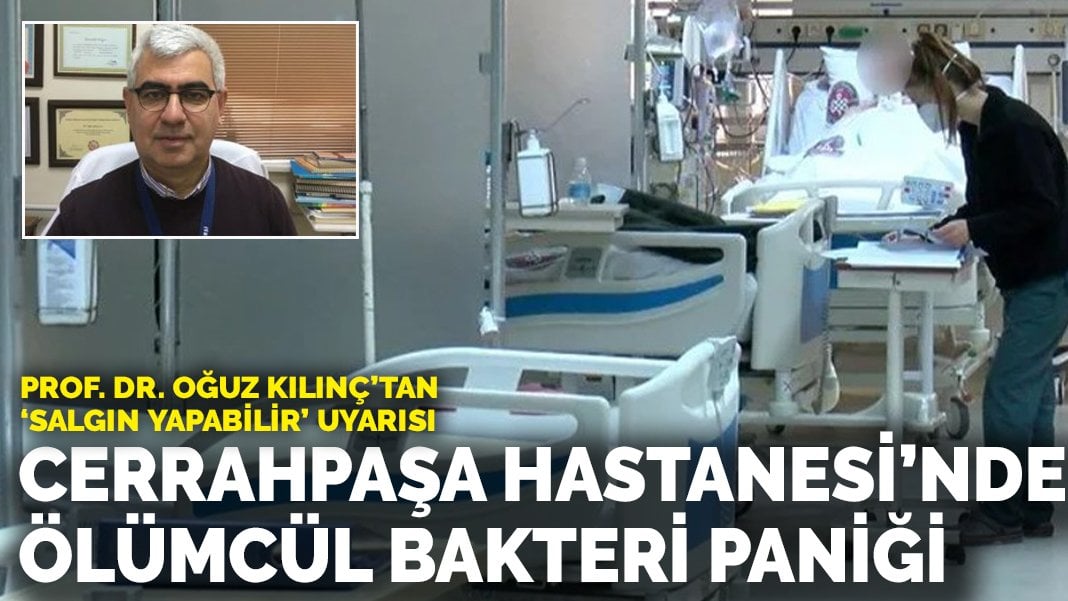 Cerrahpaşa Hastanesi’nde ölümcül bakteri bulundu! Uzmandan ‘salgın yapabilir’ uyarısı