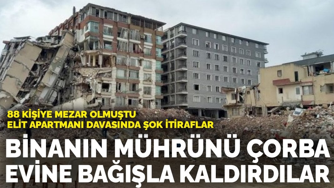 Elit Apartmanı davasında şok itiraflar: Binanın mührünü çorba evine bağışla kaldırdılar