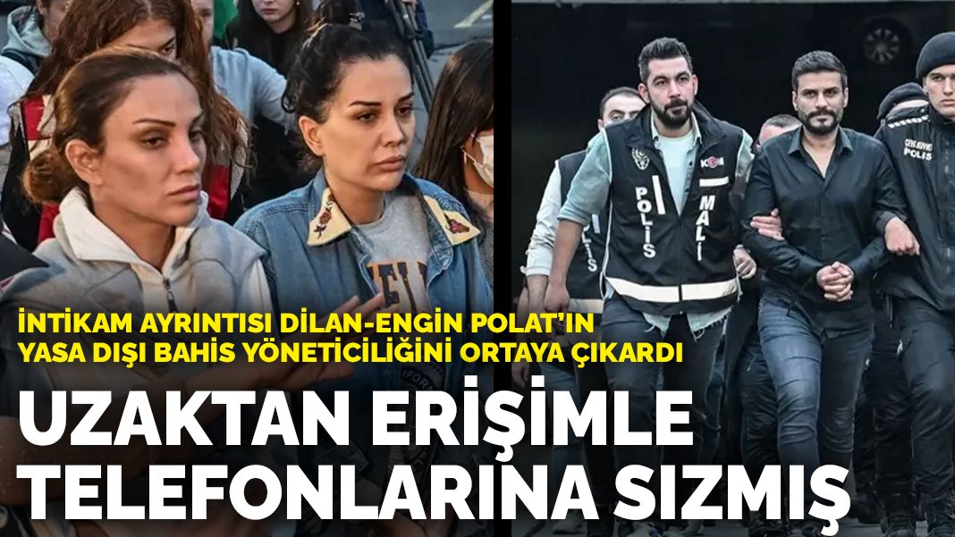 İntikam ayrıntısı Dilan-Engin Polat’ın yasa dışı bahis yöneticiliğini ortaya çıkardı: Uzaktan erişimle telefonlarına sızmış