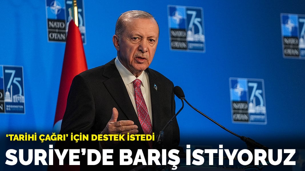 Erdoğan ‘tarihi çağrı’ için destek istedi: Suriye’de barış istiyoruz