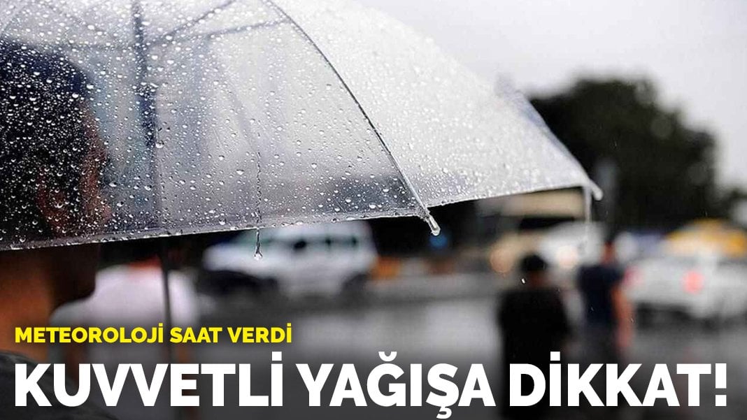 Meteoroloji saat verdi: Kuvvetli yağışa dikkat!