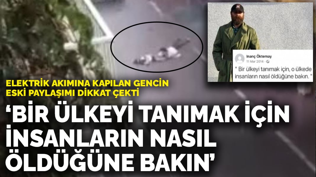 Elektrik akımına kapılan gencin eski paylaşımı dikkat çekti: Bir ülkeyi tanımak için insanların nasıl öldüğüne bakın