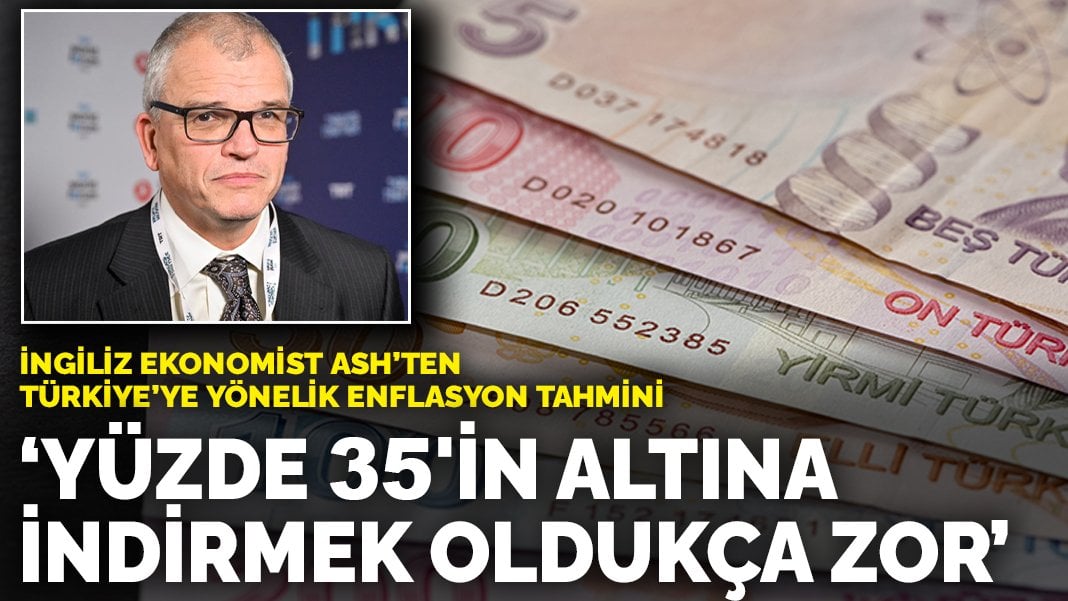 İngiliz ekonomist Ash’ten Türkiye’ye yönelik enflasyon tahmini: Yüzde 35’in altına indirmek oldukça zor