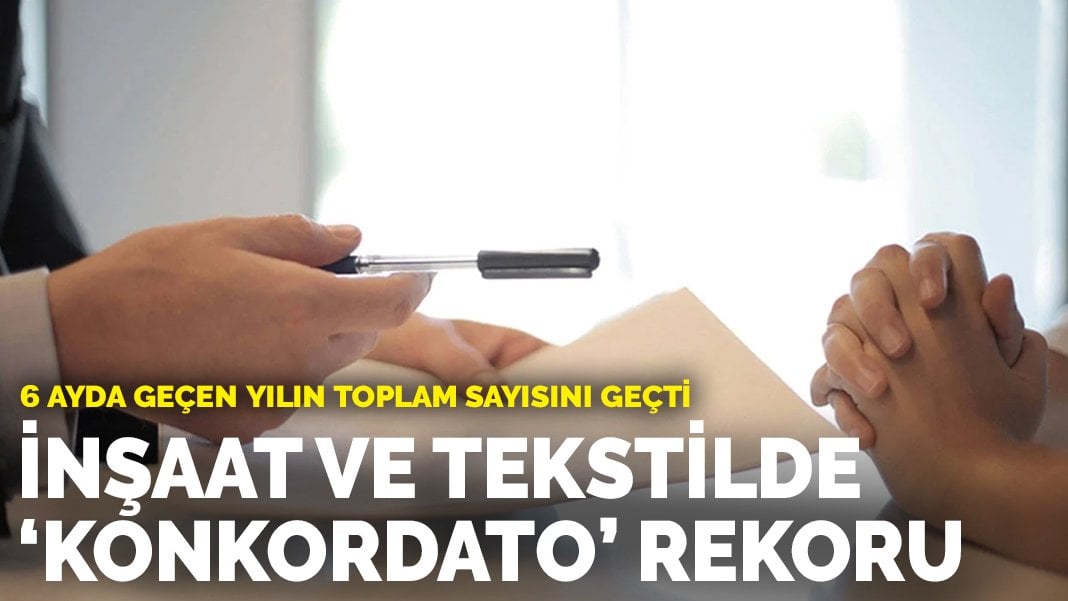 İnşaat ve tekstilde ‘konkordato’ rekoru: 6 ayda geçen yılın toplam sayısını geçti