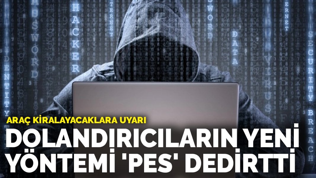 Araç kiralayacaklara uyarı! Dolandırıcıların yeni yöntemi ‘pes’ dedirtti