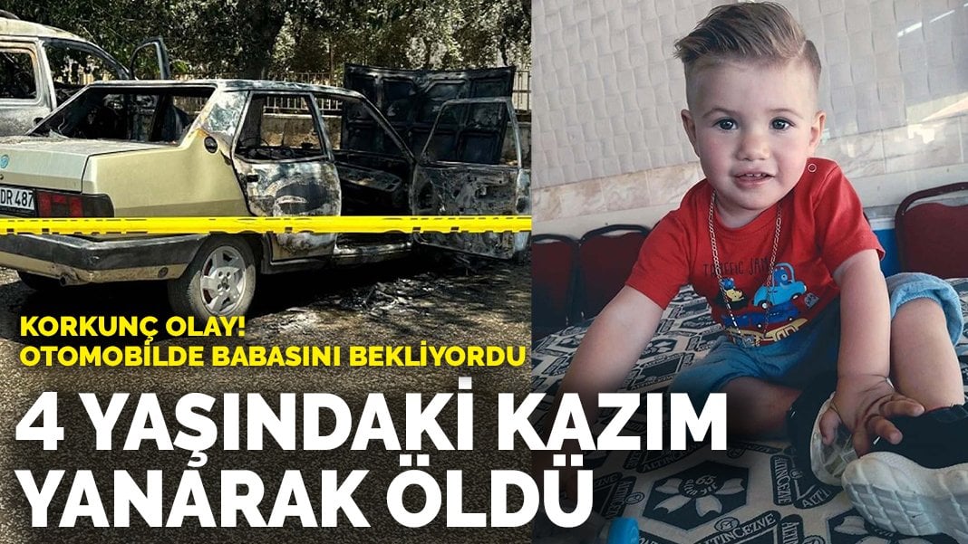 Korkunç olay! 4 yaşındaki çocuk yanarak öldü! Otomobilde babasını bekliyordu