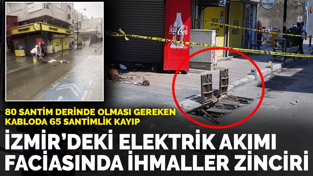 İzmir’deki elektrik akımı faciasında ihmaller zinciri: 80 santim derinde olması gereken kabloda 65 santimlik kayıp