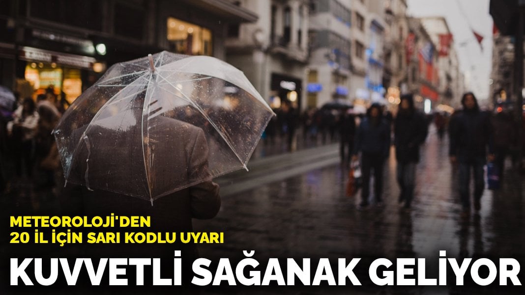 Meteoroloji’den 20 il için sarı kodlu uyarı: Kuvvetli sağanak geliyor