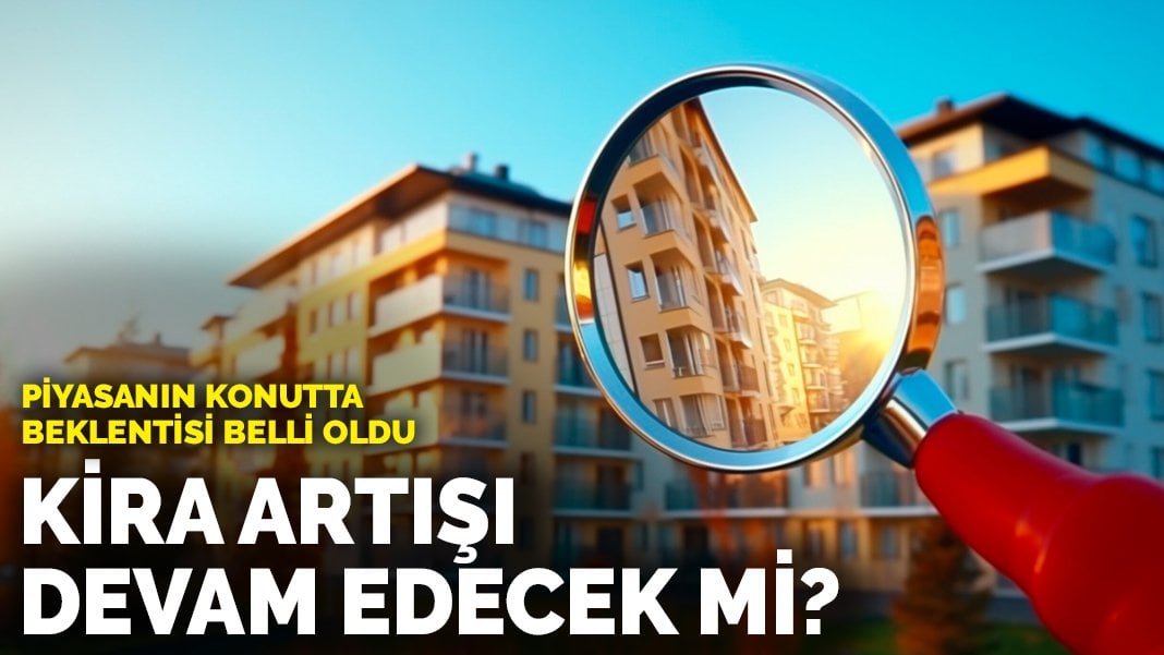 Ev sahipleri ve kiracılar merak içinde: Piyasanın konutta beklentisi belli oldu: Kira artışı devam edecek mi?