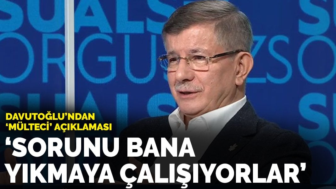 Gelecek Partisi lideri Davutoğlu’ndan ‘mülteci’ açıklaması: Sorunu bana yıkmaya çalışıyorlar