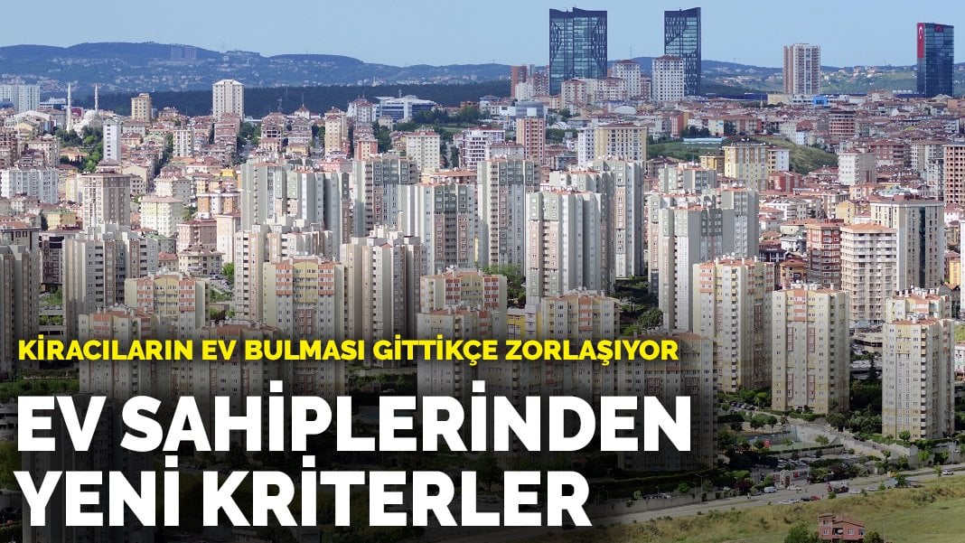 Kiracıların ev bulması gittikçe zorlaşıyor: Ev sahiplerinden yeni kriterler