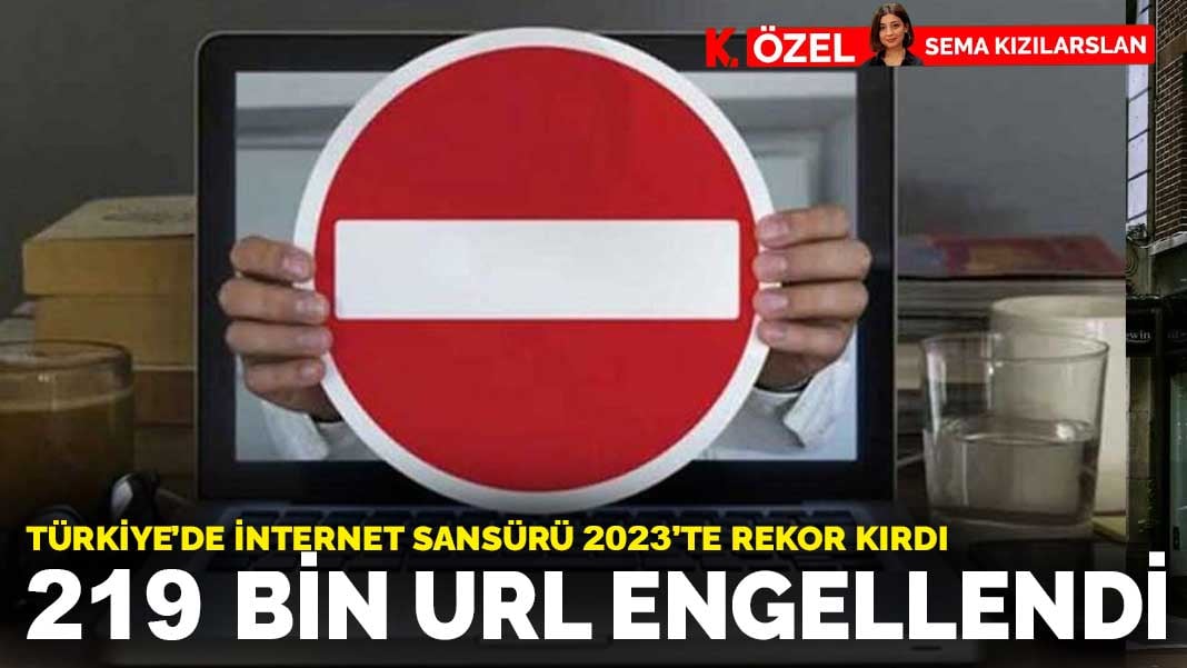 Türkiye’de internet sansürü 2023’te rekor kırdı: 219 bin URL engellendi