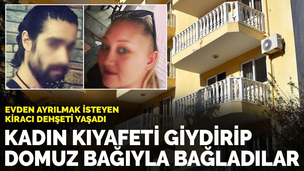 Böyle işkence görülmedi! Evden ayrılmak isteyen kiracı dehşeti yaşadı: Kadın kıyafeti giydirip domuz bağıyla bağladılar