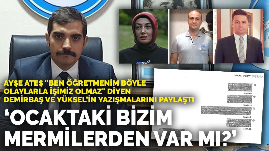 Ayşe Ateş “Ben öğretmenim böyle olaylarla işimiz olmaz” diyen Demirbaş ve Yüksel’in yazışmalarını paylaştı