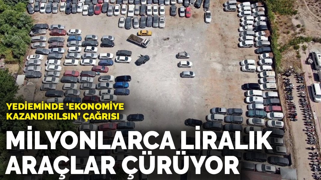 Milyon liralık araçlar çürüyor: Yedieminde ‘Ekonomiye kazandırılsın’ çağrısı