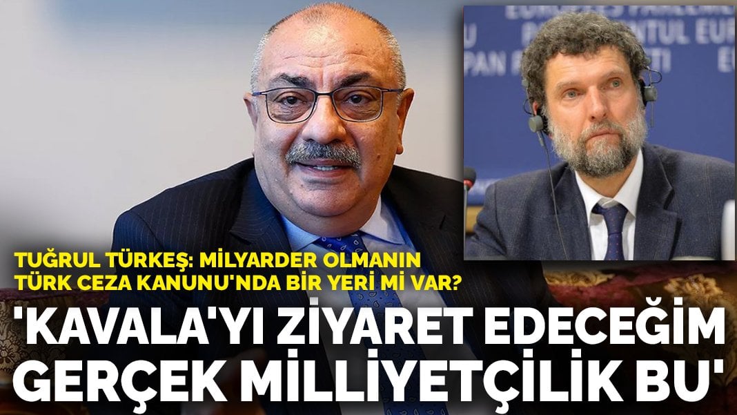 Tuğrul Türkeş’ten Osman Kavala açıklaması: Ziyaret edeceğim, gerçek milliyetçilik bu