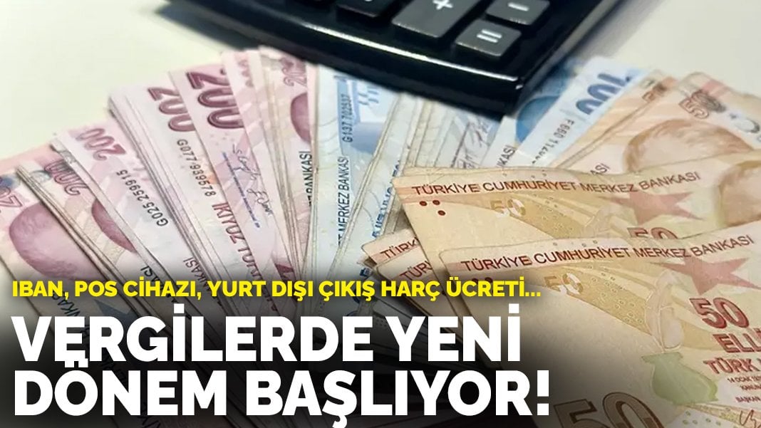 IBAN, pos cihazı, yurt dışı çıkış harç ücreti… Vergilerde yeni dönem başlıyor!