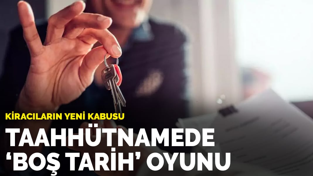 Hem ev sahiplerini hem kiracıları ilgilendiriyor: Kiracıların yeni kabusu: Taahhütnamede ‘boş tarih’ oyunu