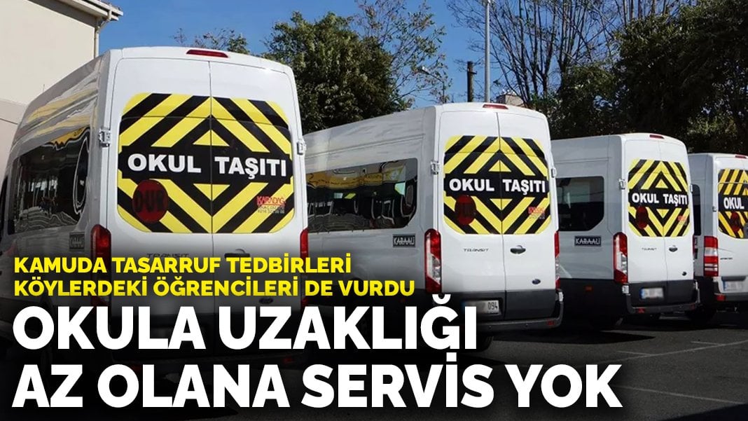 Kamuda Tasarruf Tedbirleri köylerdeki öğrencileri de vurdu: Okula uzaklığı 2 kilometreden az olanlara servis yok