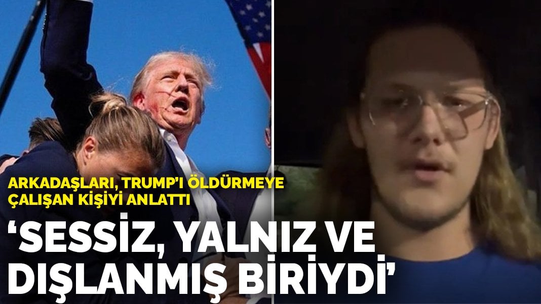 Arkadaşları, Trump’ı öldürmeye çalışan kişiyi anlattı: Sessiz, yalnız ve dışlanmış biriydi