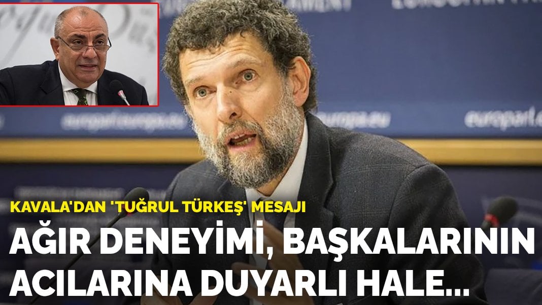 Osman Kavala’dan ‘Tuğrul Türkeş’ mesajı: Ağır deneyimi, başkalarının acılarına duyarlı hale getirmiş