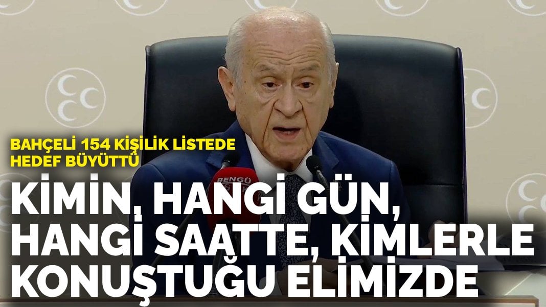 Bahçeli 154 kişilik listede hedef büyüttü: Kimin. hangi gün. hangi saatte kimlerle konuştuğu elimizde