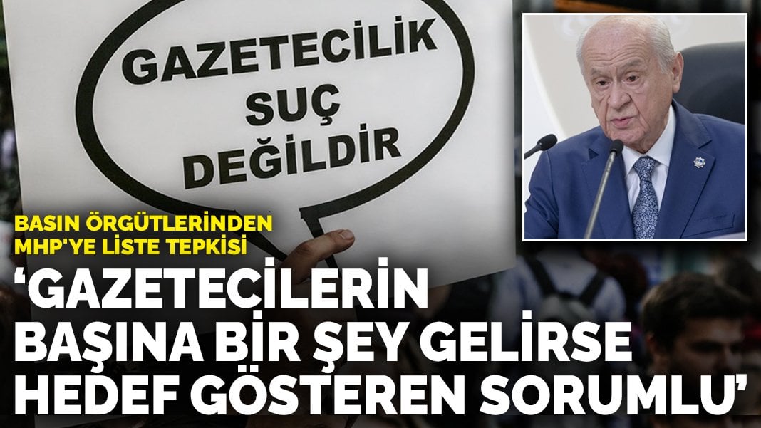 Basın örgütlerinden MHP’ye liste tepkisi: Gazetecilerin başına bir şey gelirse hedef gösteren sorumlu