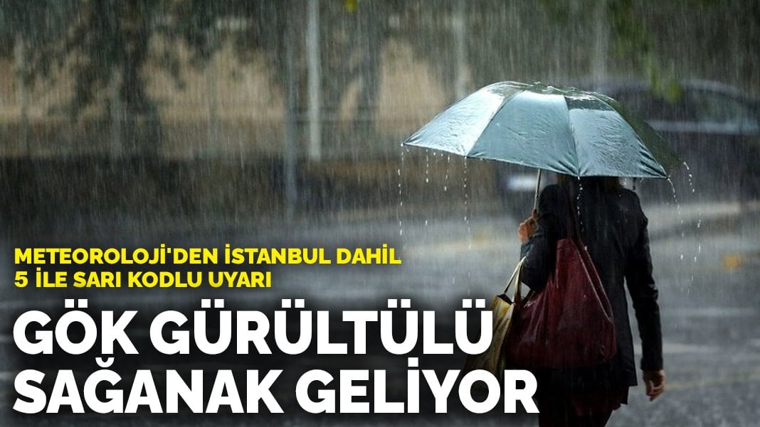 Meteoroloji’den İstanbul dahil 5 ile sarı kodlu uyarı: Gök gürültülü sağanak geliyor