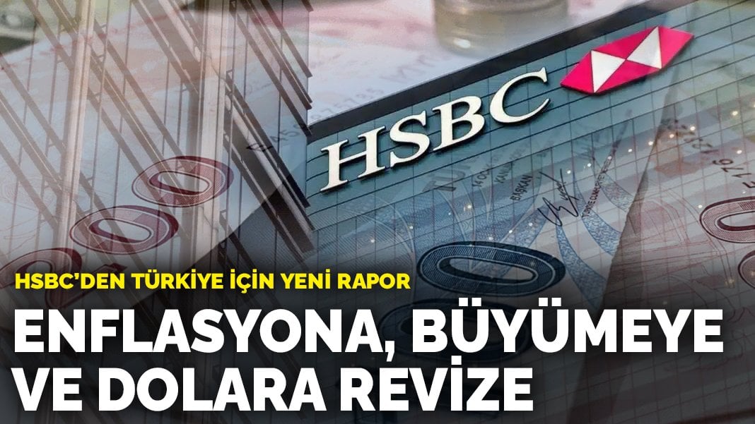 HSBC’den Türkiye için yeni rapor: Enflasyona, büyümeye ve dolara revize