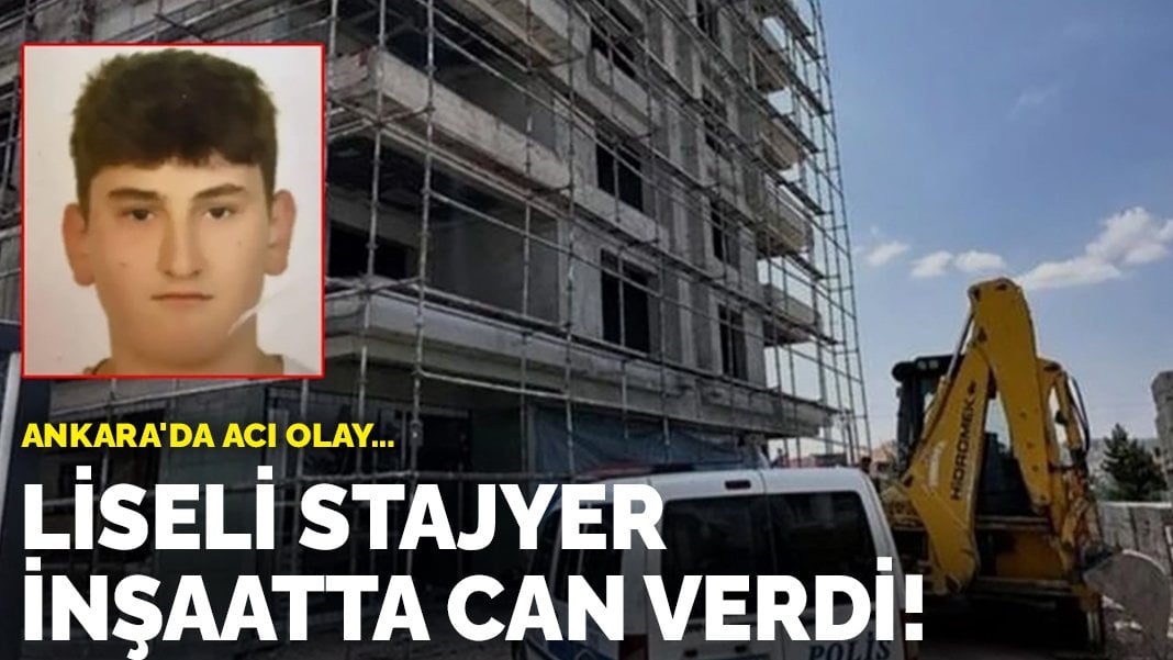 Ankara’da acı olay… Liseli stajyer inşaatta can verdi!