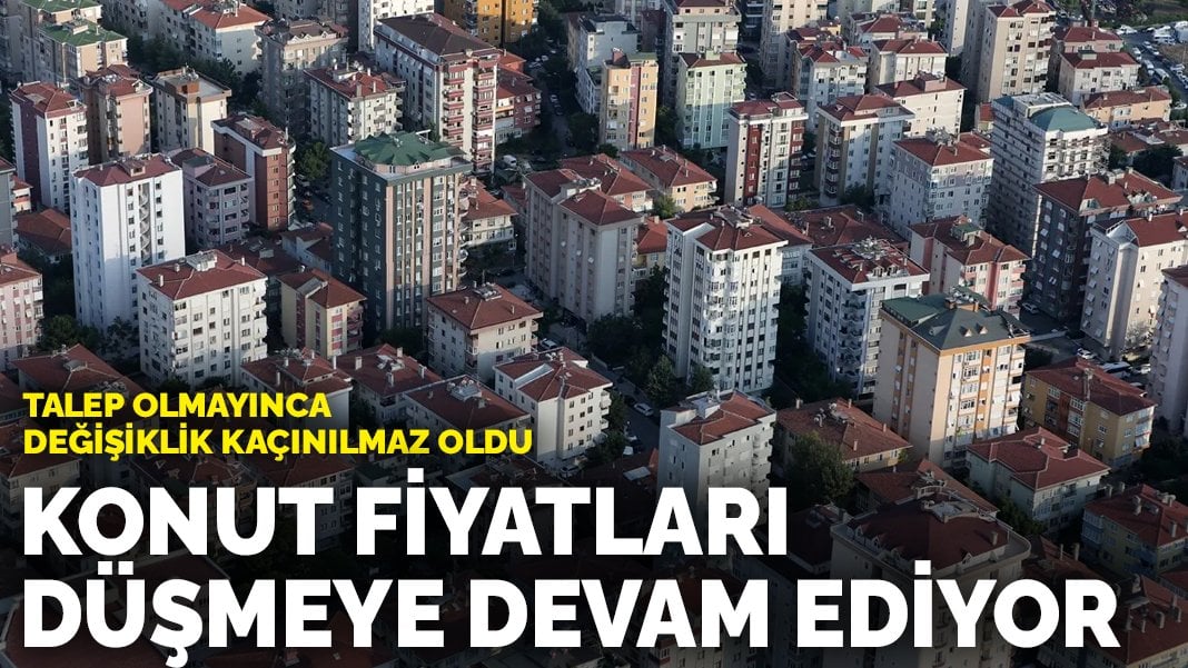 Konut fiyatları düşmeye devam ediyor: Talep olmayınca değişiklik kaçınılmaz oldu