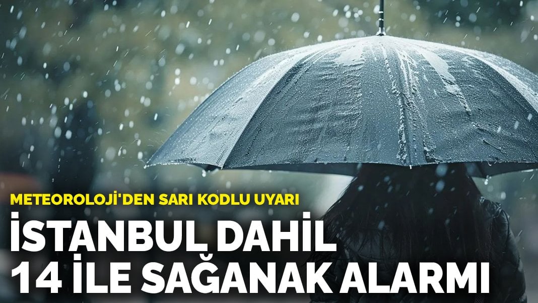 Meteoroloji’den sarı kodlu uyarı: İstanbul dahil 14 ile sağanak alarmı