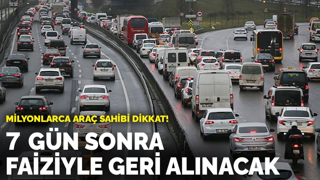 Milyonlarca araç sahibi dikkat! 7 gün sonra faiziyle geri alınacak