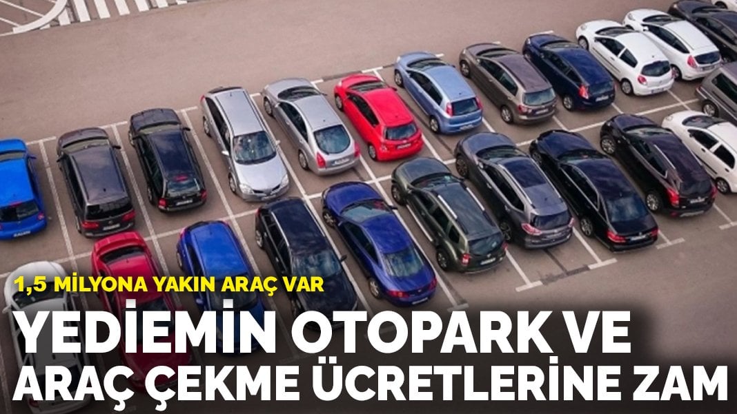 Yediemin otopark ve araç çekme ücretlerine zam: 1,5 milyona yakın araç var