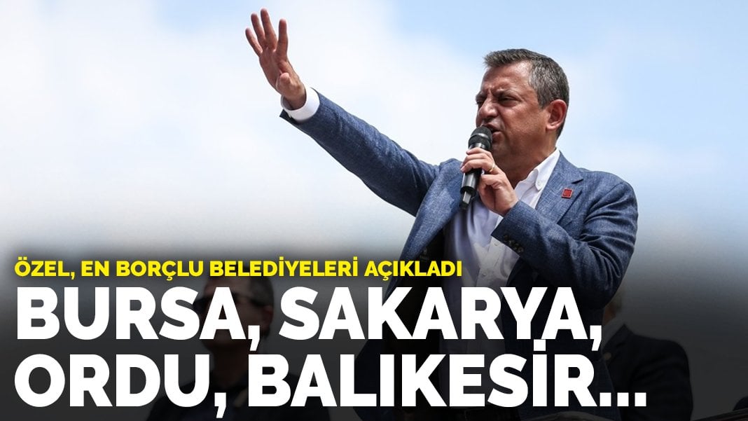 Özel, SGK borcu en yüksek olan belediyeleri açıkladı: En borçlu beş belediye AK Parti’den aldıklarımız