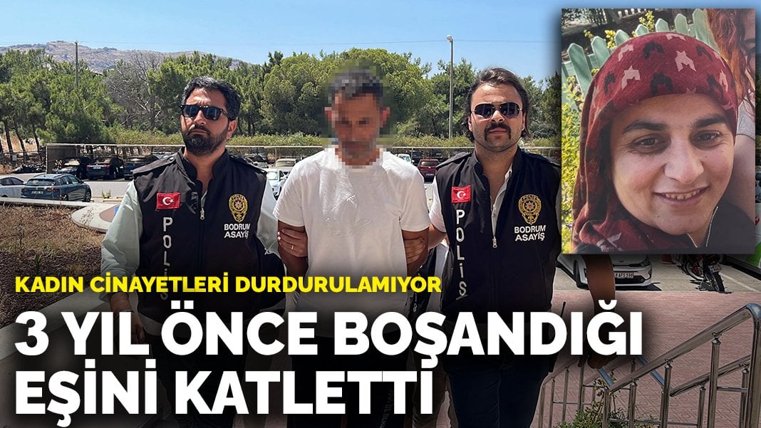 Kadın cinayetleri durdurulamıyor: 3 yıl önce boşandığı eşini katletti