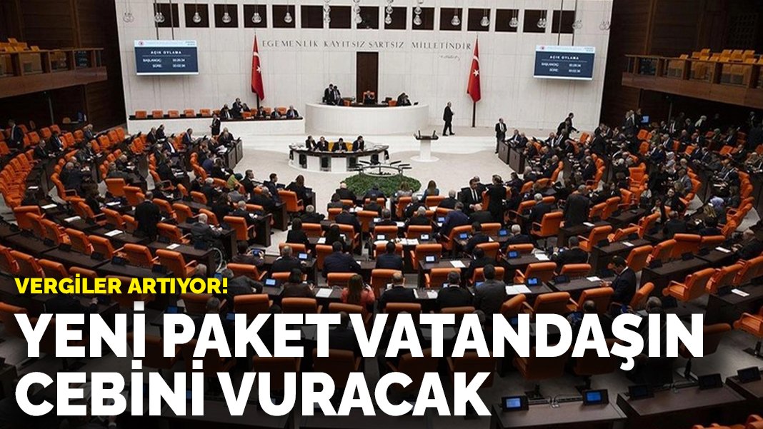 Vergiler artıyor: Yeni paket vatandaşın cebini vuracak