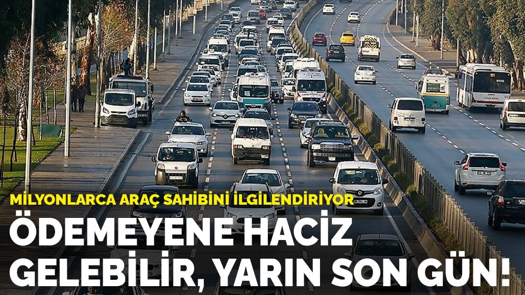 Milyonlarca araç sahibini ilgilendiriyor! Ödemeyene haciz gelebilir, yarın son gün