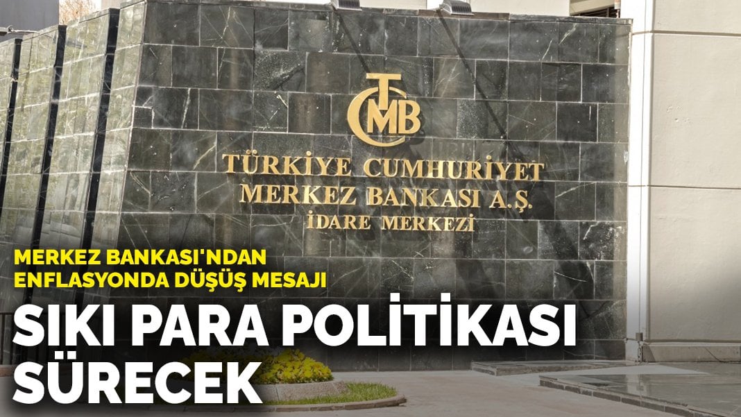 Merkez Bankası’ndan enflasyonda düşüş mesajı: Sıkı para politikası sürecek