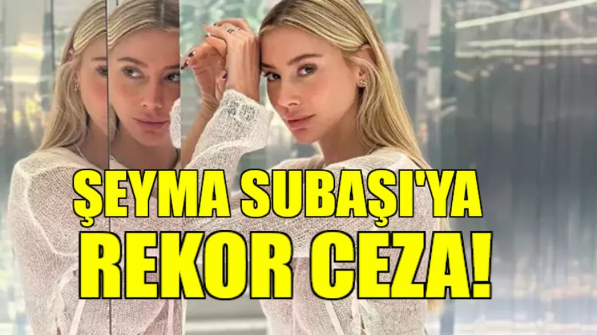 Şeyma Subaşı kendi başını yaktı! Sosyal medya paylaşımlarına rekor ceza: Binlerce lira para ödeyecek