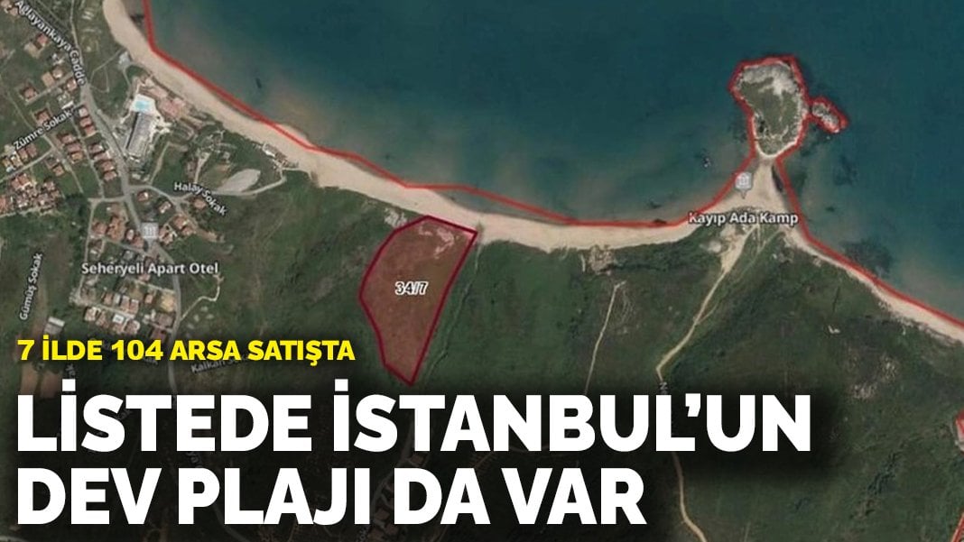 7 ilde 104 arsa satışta! Listede İstanbul’un dev plajı da var