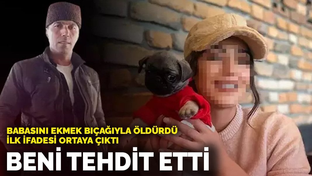 Babasını ekmek bıçağıyla öldürdü! İlk ifadesi ortaya çıktı: Beni tehdit etti