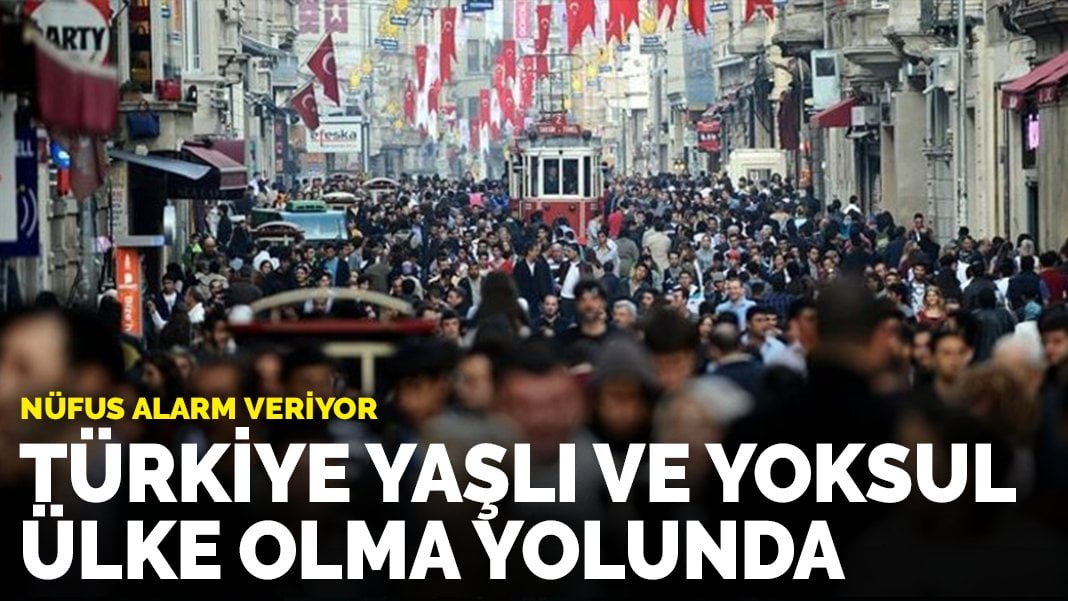 Nüfus alarm veriyor: Türkiye yaşlı ve yoksul ülke olma yolunda