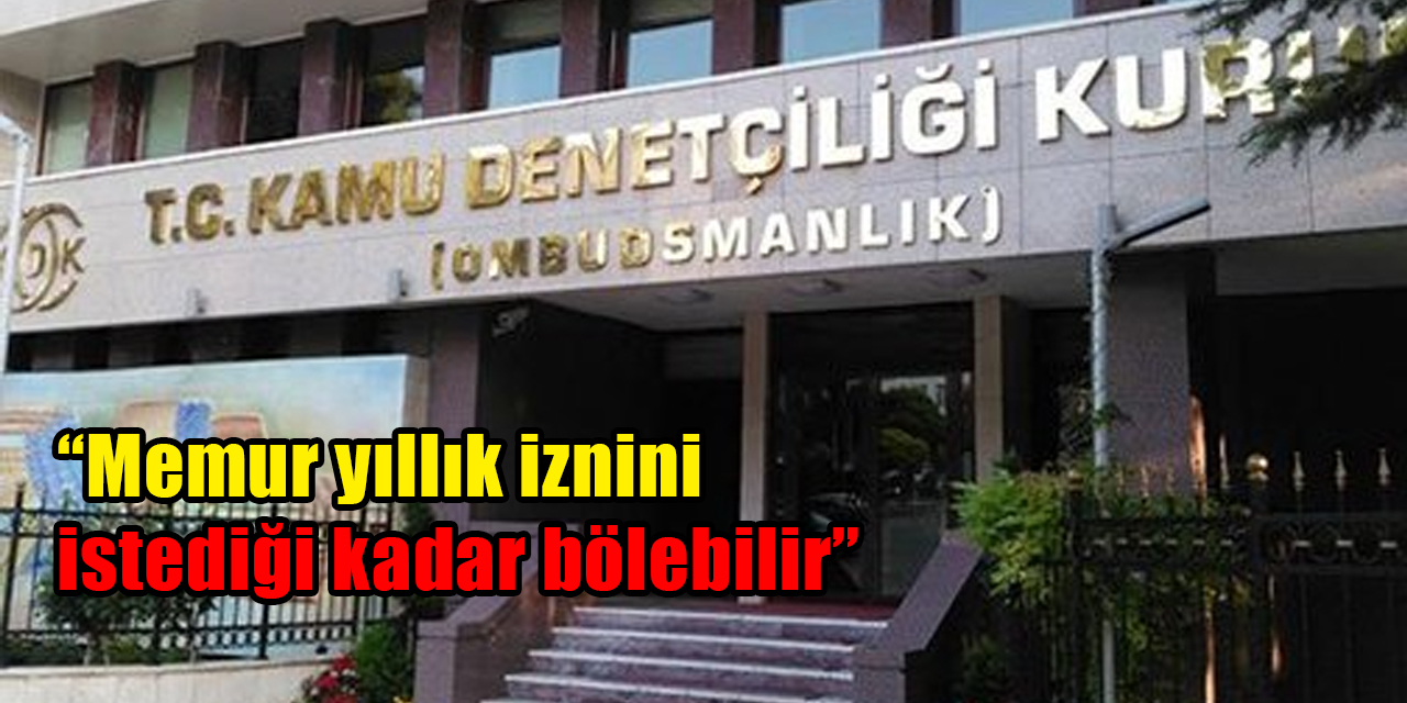 Kamu Denetçiliği Kurumu memurun yıllık izninde bölme sınırını kaldırdı