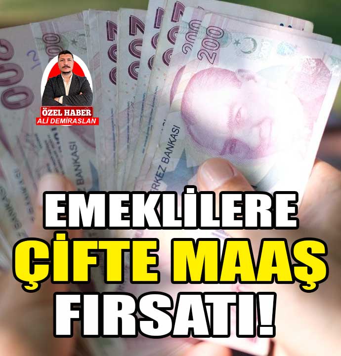 Emeklilere çifte maaş fırsatı geliyor