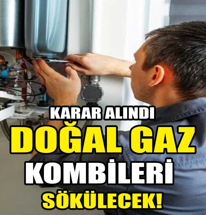 Tüm doğal gaz kombileri sökülecek!